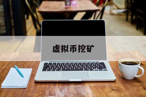 虚拟币挖矿(虚拟币挖矿软件)